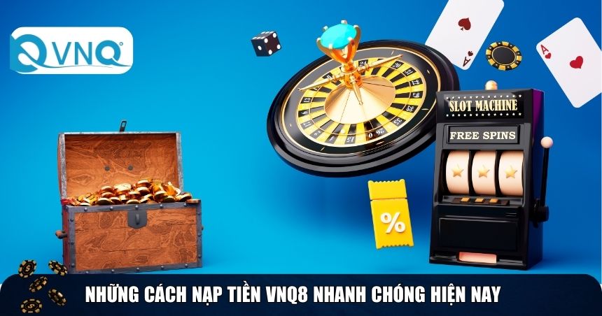 Những cách nạp tiền VNQ8 nhanh chóng hiện nay