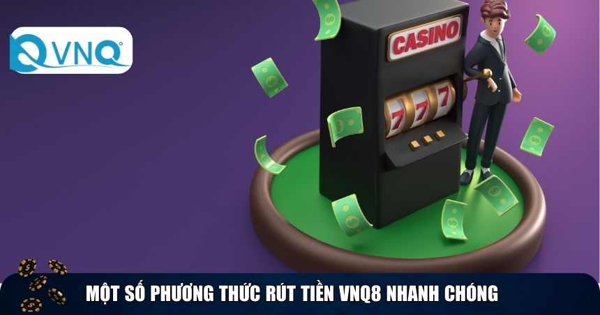 Một số phương thức rút tiền VNQ8 nhanh chóng và an toàn