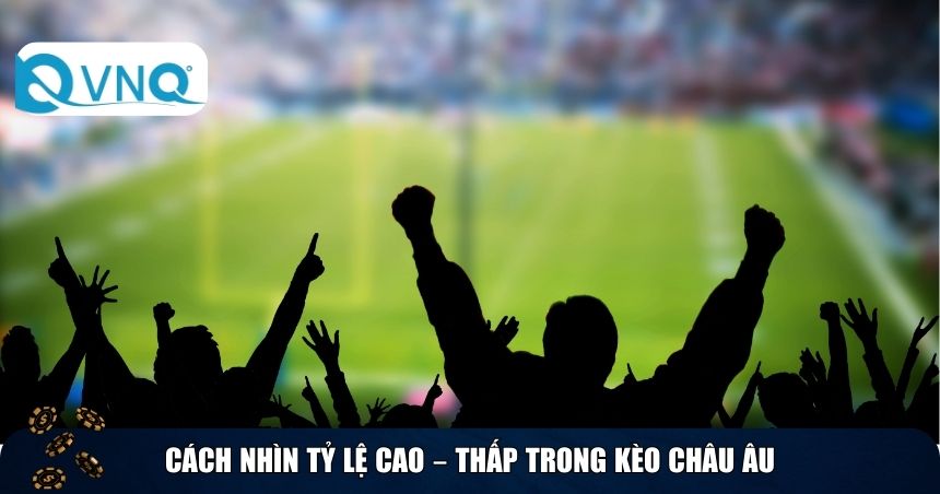 Cách nhìn tỷ lệ cao – thấp trong kèo châu Âu
