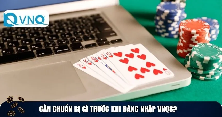 Cần chuẩn bị gì trước khi đăng nhập VNQ8?