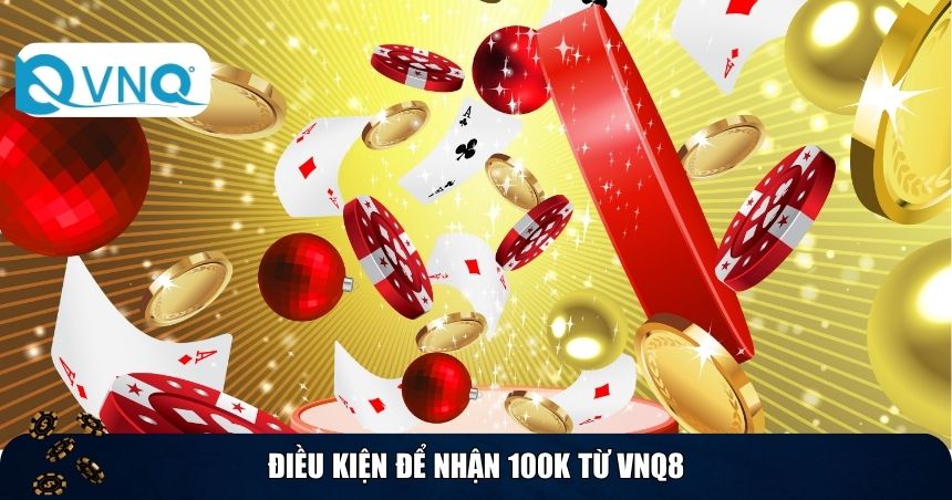 Điều kiện để nhận 100k từ VNQ8