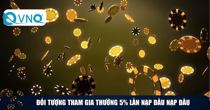 Đối tượng tham gia thưởng 5% lần nạp đầu nạp đầu