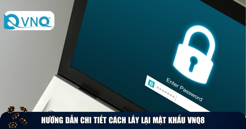 Hướng dẫn chi tiết cách lấy lại mật khẩu VNQ8
