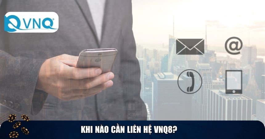 Khi nào cần liên hệ VNQ8?