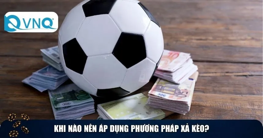 Khi nào nên áp dụng phương pháp xả kèo?