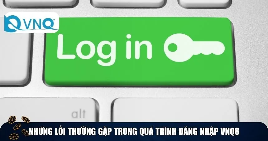 Những lỗi thường gặp trong quá trình đăng nhập VNQ8