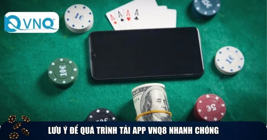 Lưu ý để quá trình tải app VNQ8 nhanh chóng