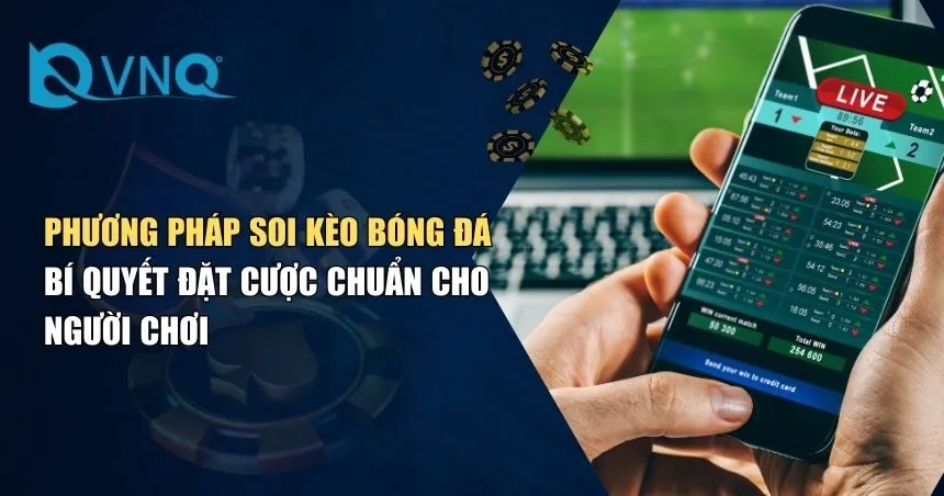 Phương Pháp Soi Kèo Bóng Đá Hiệu Quả – Bí Quyết Đặt Cược Chuẩn Cho Người Chơi