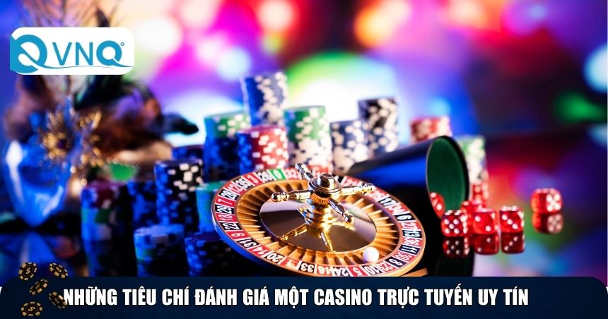Những tiêu chí đánh giá một casino trực tuyến uy tín