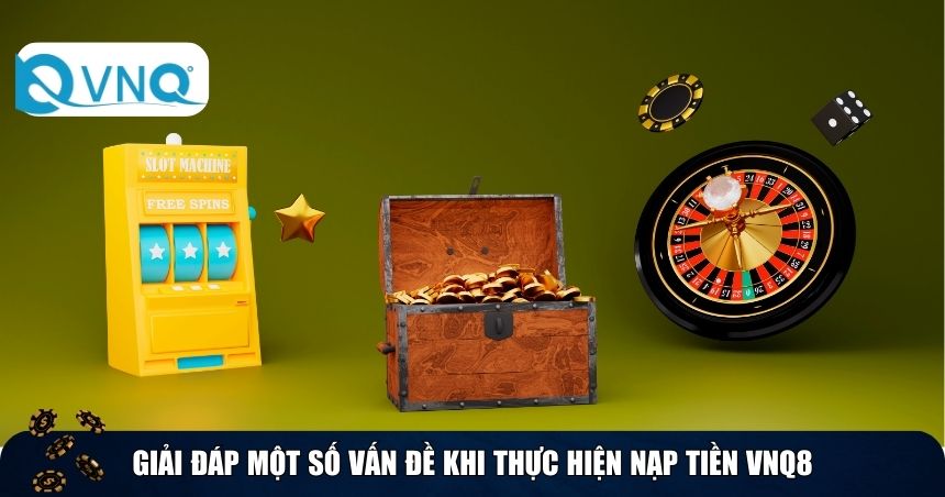 Giải đáp một số vấn đề khi thực hiện nạp tiền VNQ8